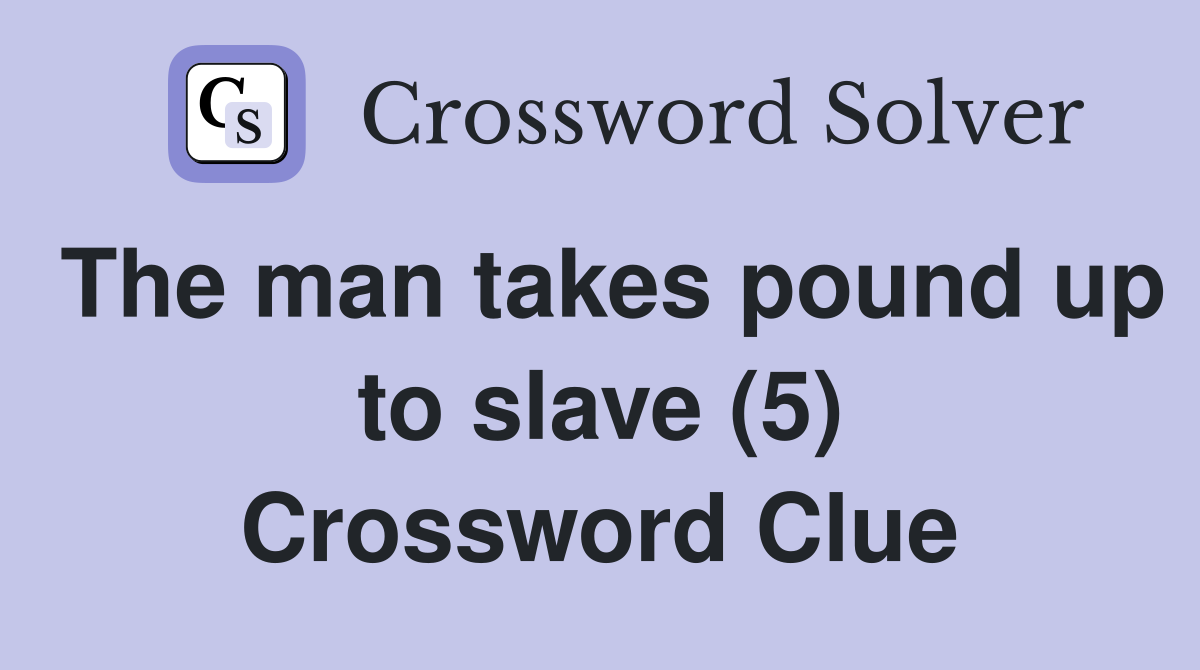The man takes pound up to slave (5) Crossword Clue