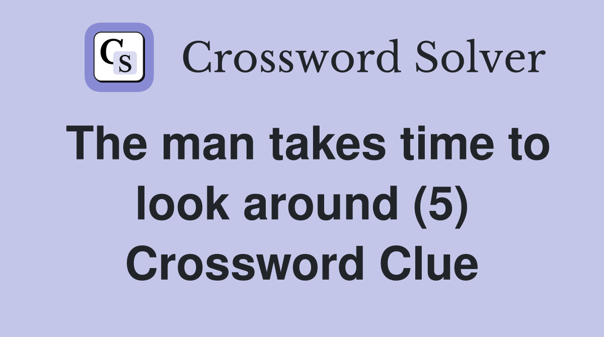 The man takes time to look around (5) Crossword Clue