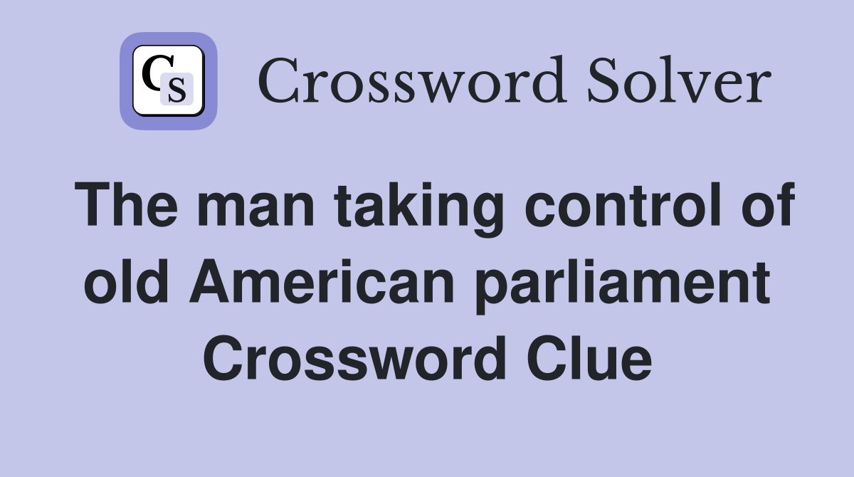 The man taking control of old American parliament Crossword Clue