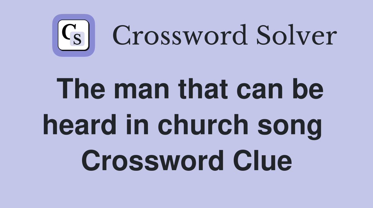 The man that can be heard in church song  Crossword Clue
