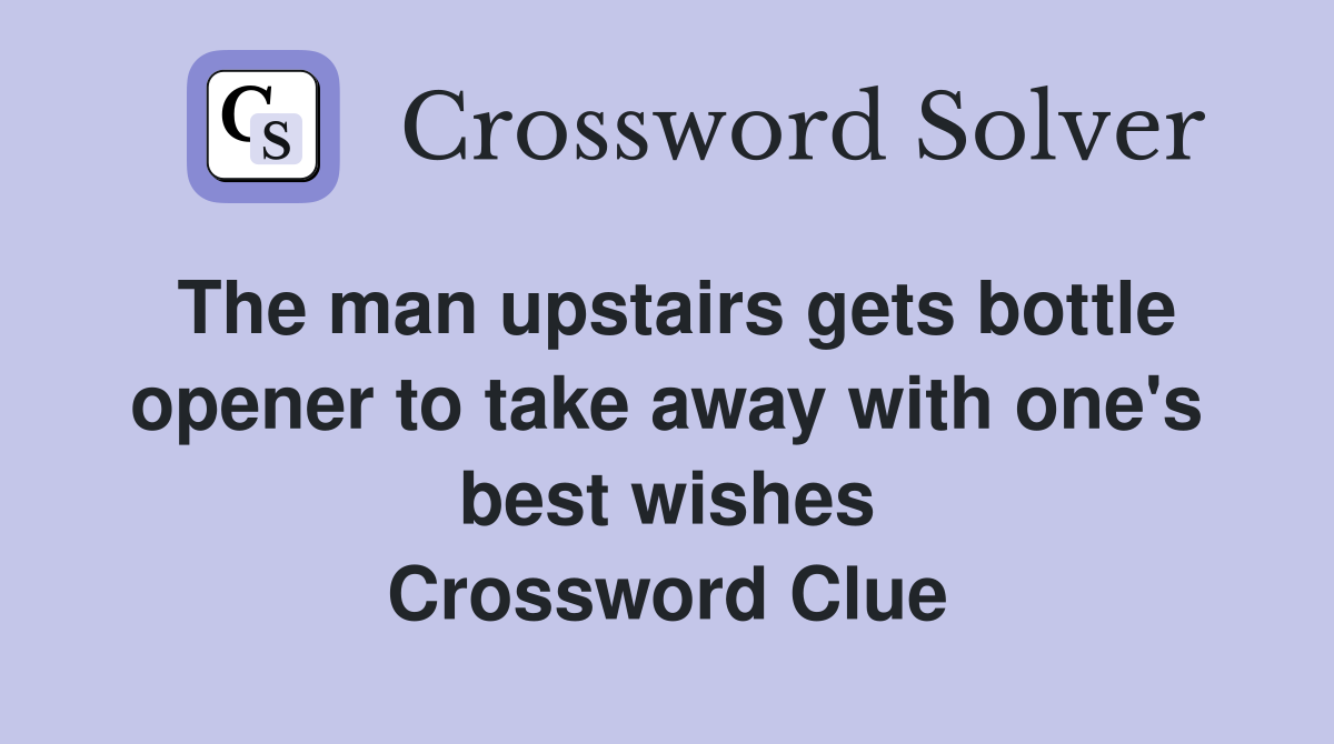 The man upstairs gets bottle opener to take away with one's best wishes Crossword Clue