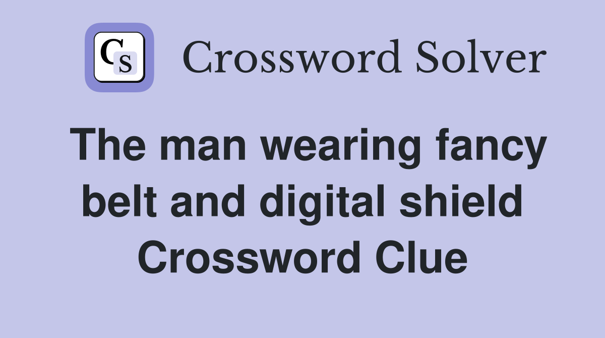 The man wearing fancy belt and digital shield Crossword Clue