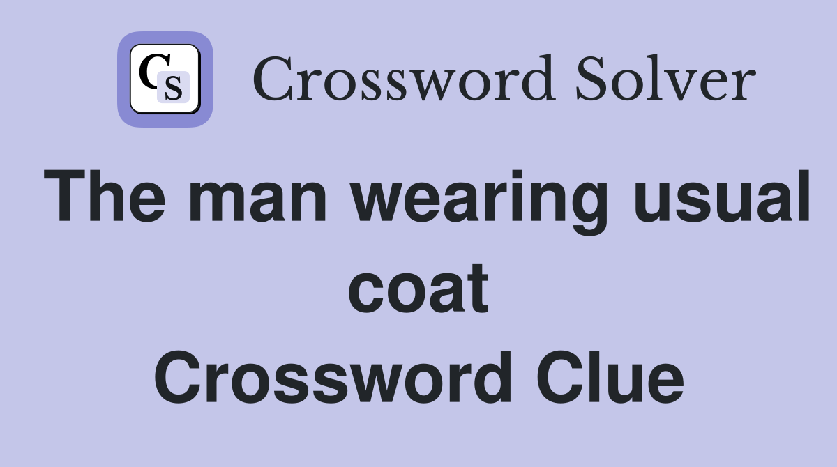 The man wearing usual coat Crossword Clue