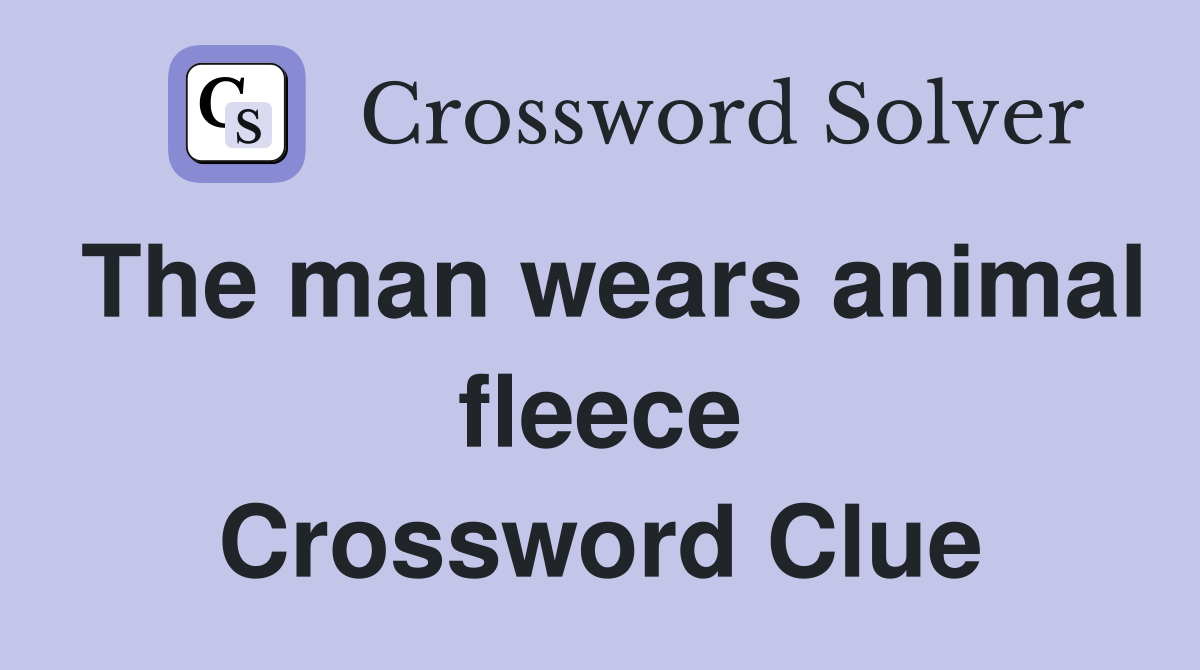 The man wears animal fleece Crossword Clue