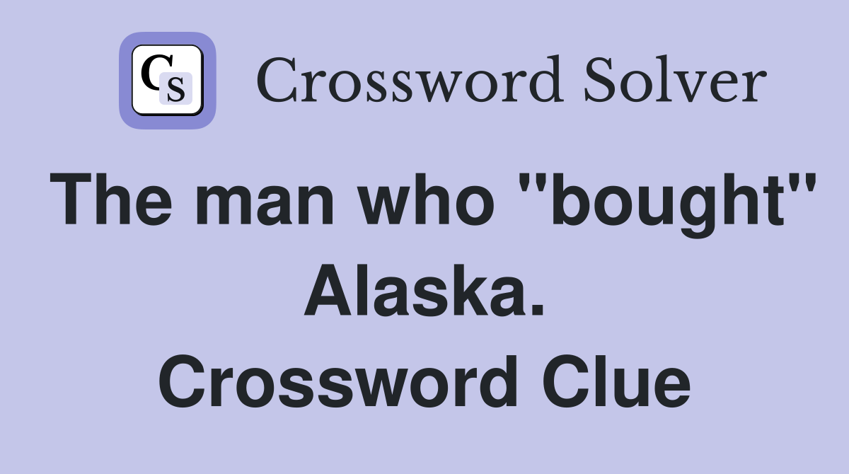 The man who "bought" Alaska. Crossword Clue