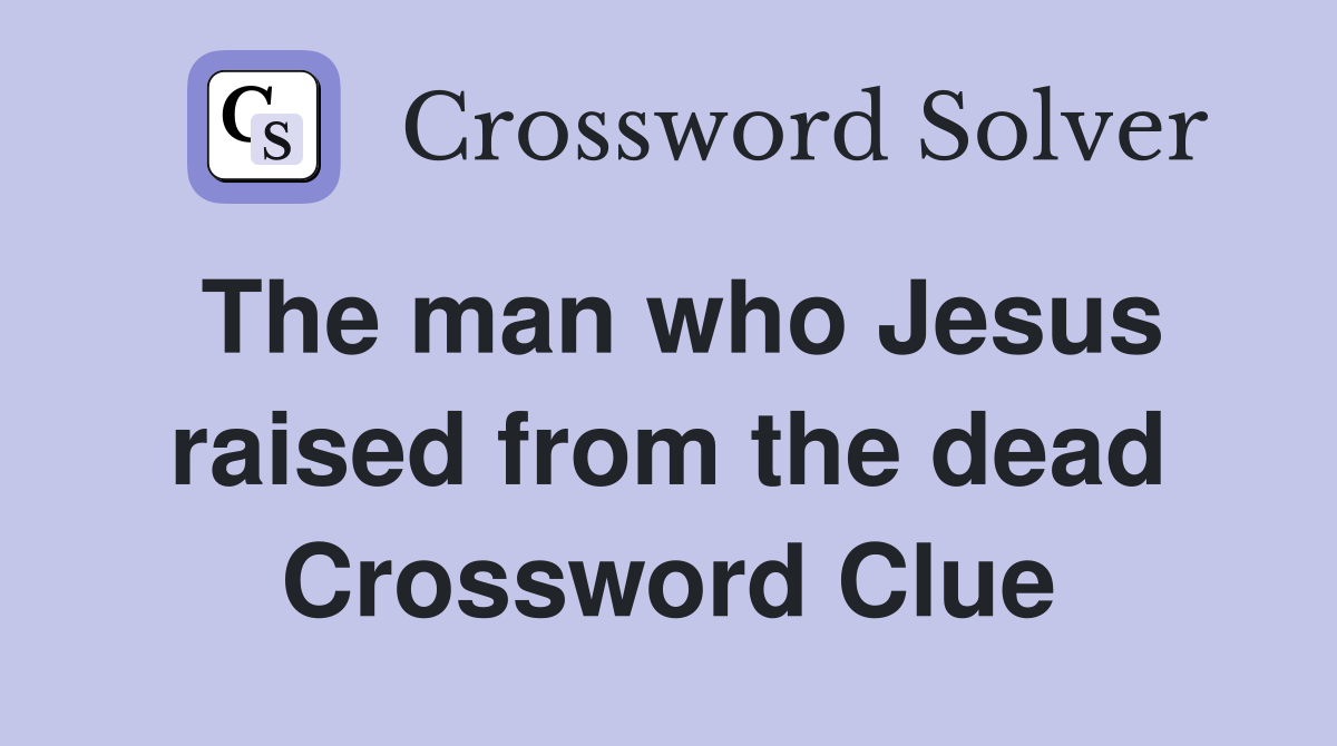 The man who Jesus raised from the dead Crossword Clue