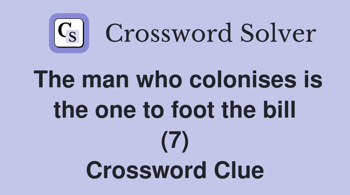 The man who colonises is the one to foot the bill (7) Crossword Clue