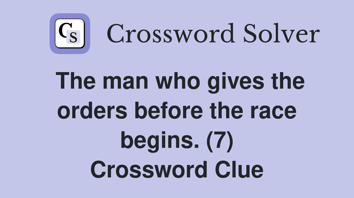 The man who gives the orders before the race begins. (7) Crossword Clue