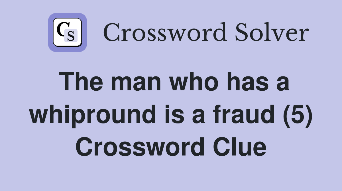 The man who has a whipround is a fraud (5) Crossword Clue
