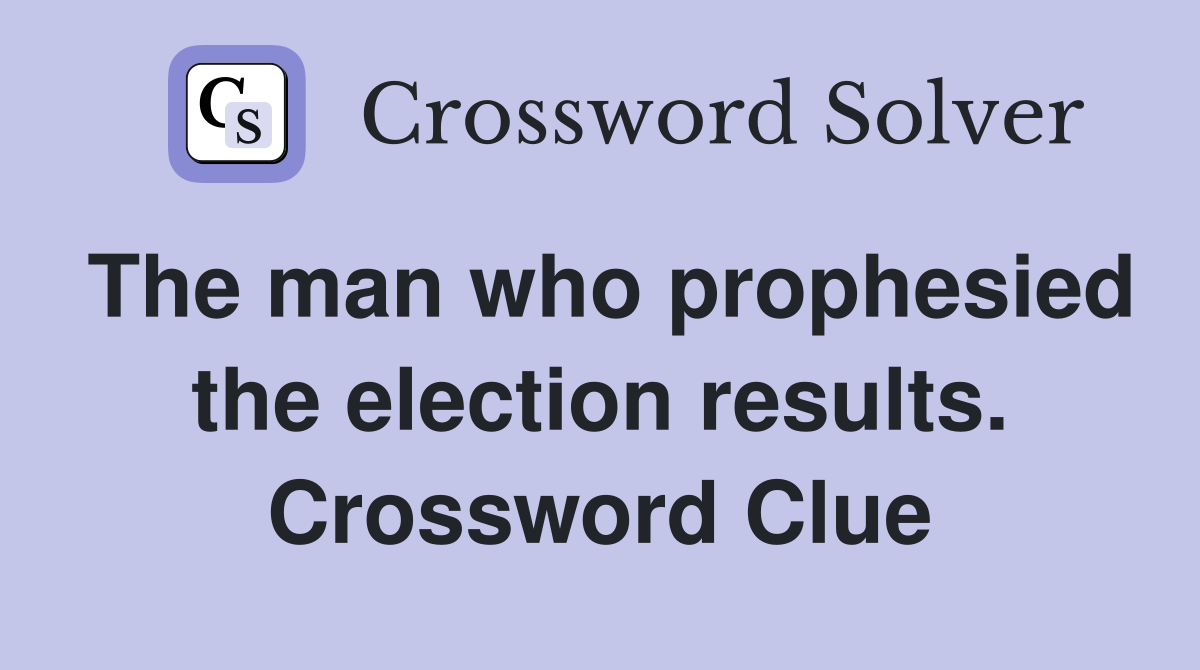 The man who prophesied the election results. Crossword Clue