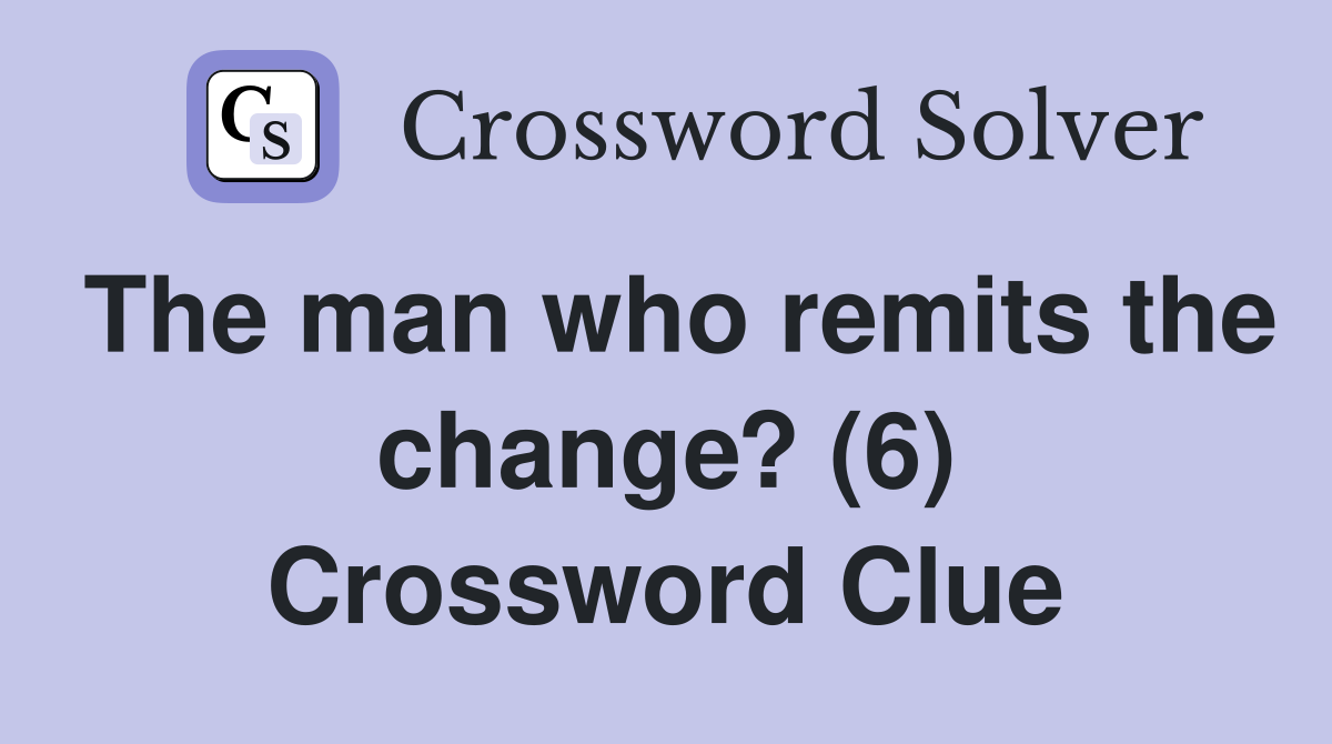 The man who remits the change? (6) Crossword Clue