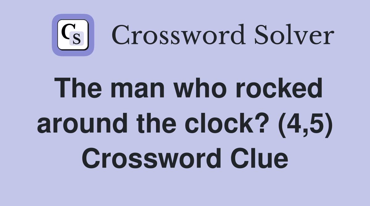 The man who rocked around the clock? (4,5) Crossword Clue