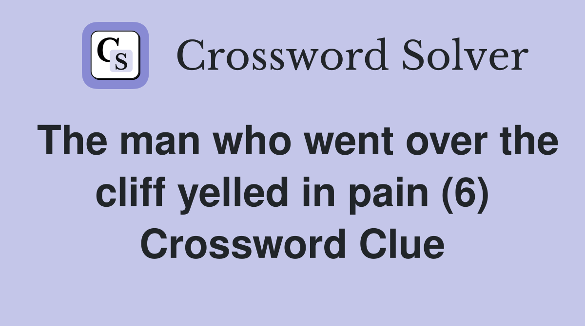 The man who went over the cliff yelled in pain (6) Crossword Clue