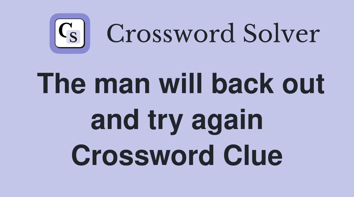 The man will back out and try again Crossword Clue