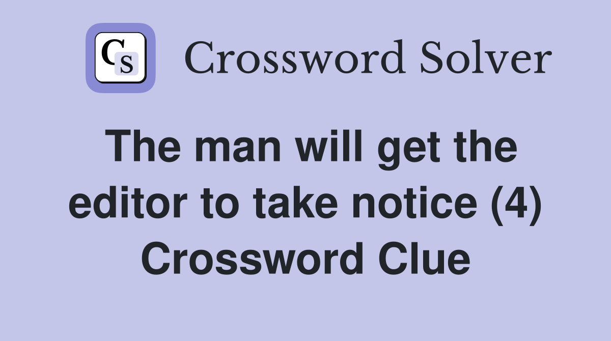 The man will get the editor to take notice (4) Crossword Clue