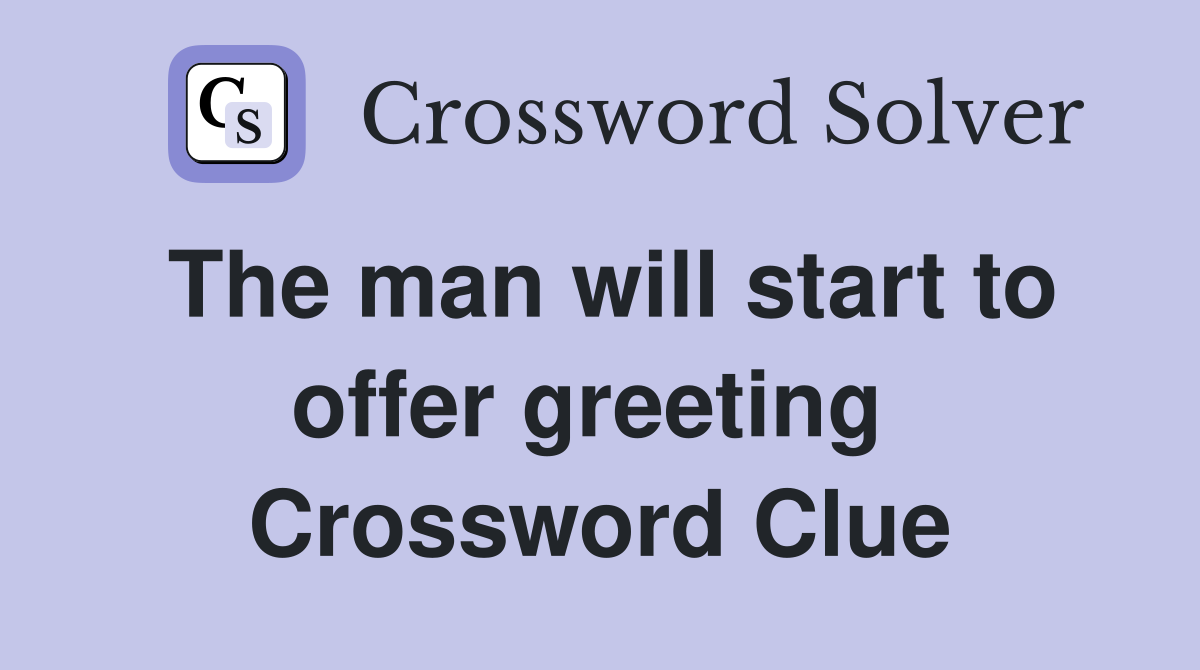 The man will start to offer greeting  Crossword Clue