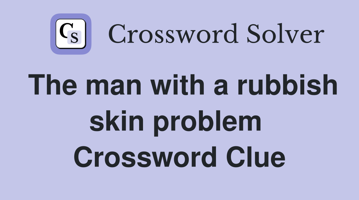 The man with a rubbish skin problem  Crossword Clue