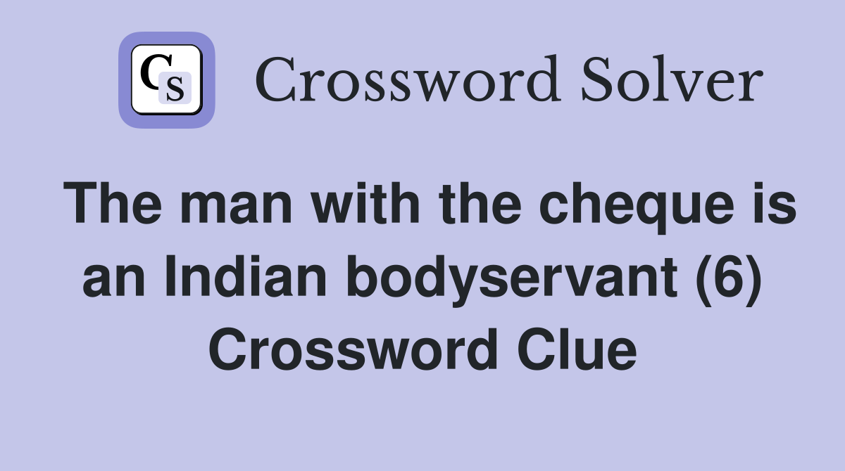 The man with the cheque is an Indian bodyservant (6) Crossword Clue