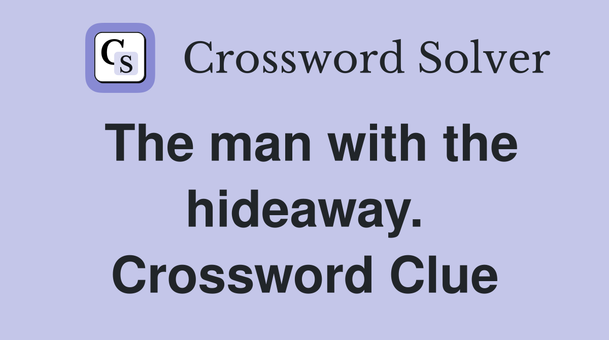 The man with the hideaway. Crossword Clue
