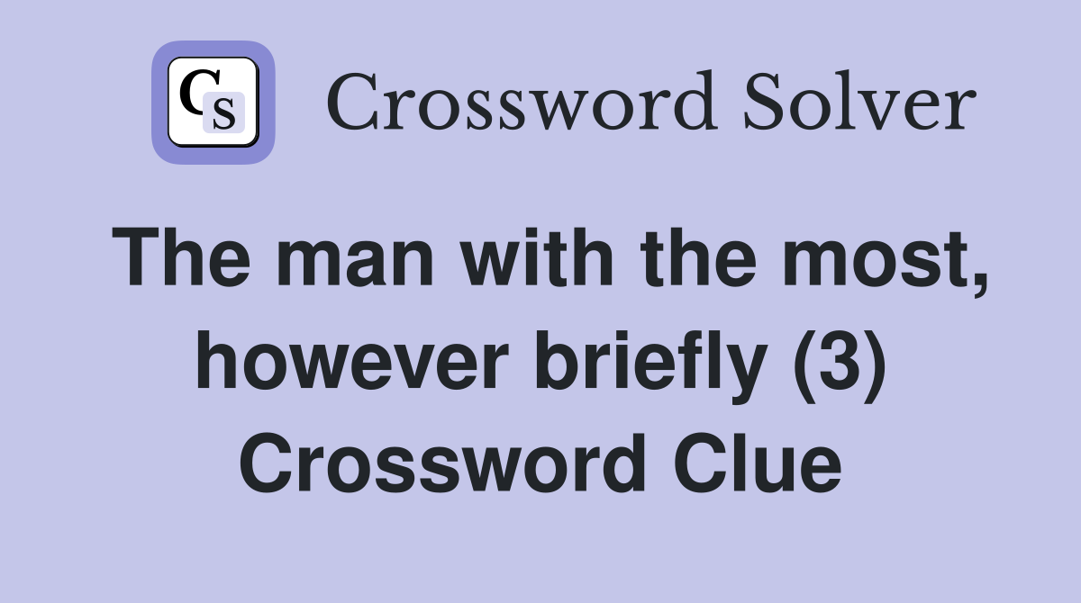 The man with the most, however briefly (3) Crossword Clue