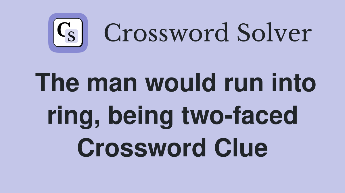 The man would run into ring, being two-faced Crossword Clue
