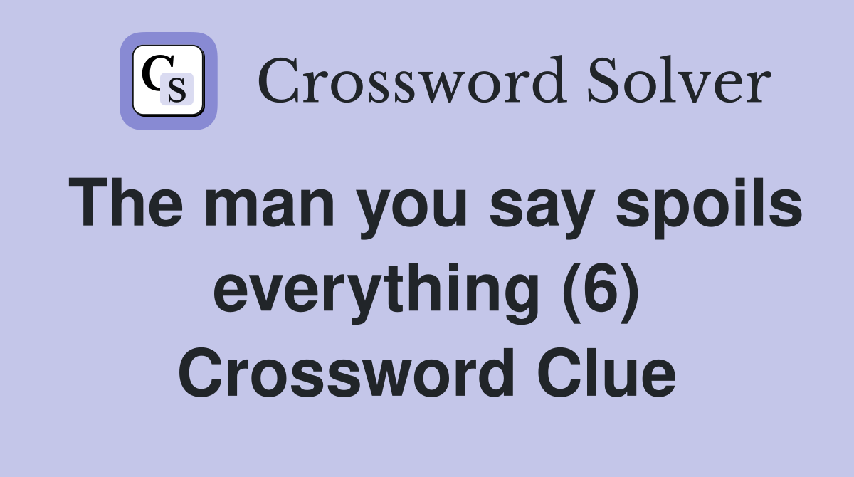 The man you say spoils everything (6) Crossword Clue
