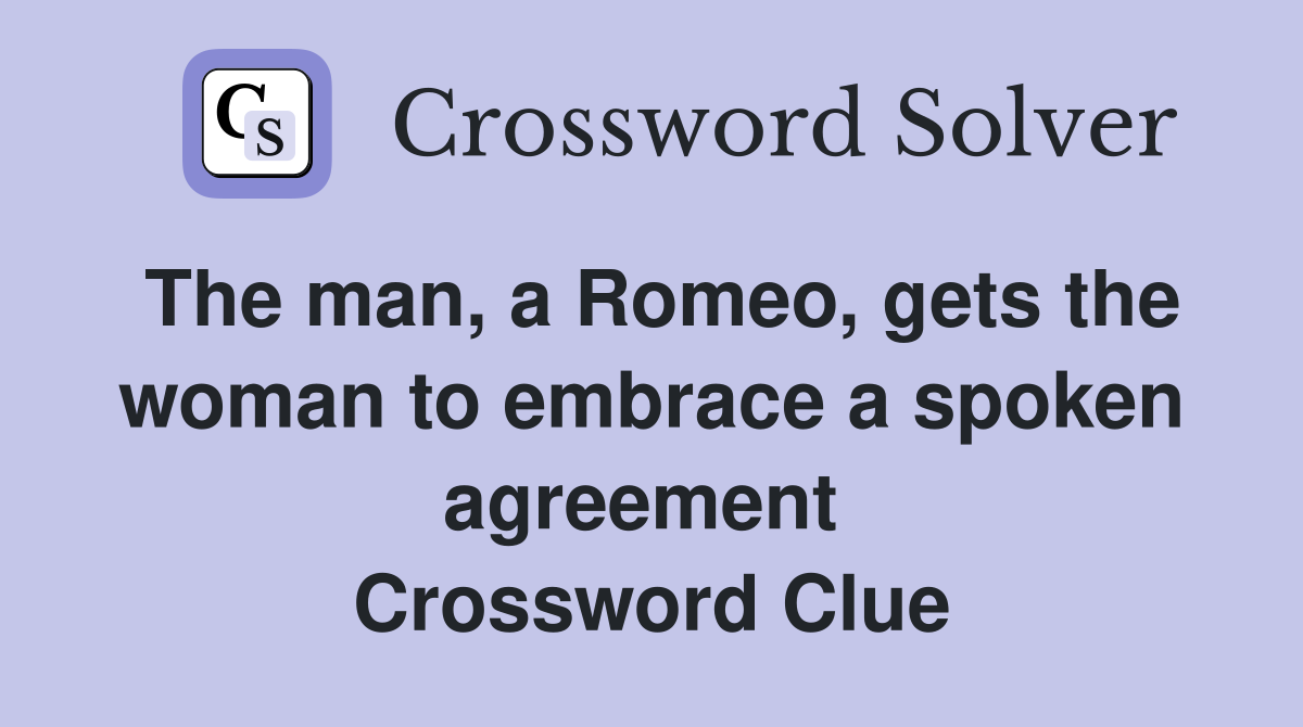 The man, a Romeo, gets the woman to embrace a spoken agreement  Crossword Clue