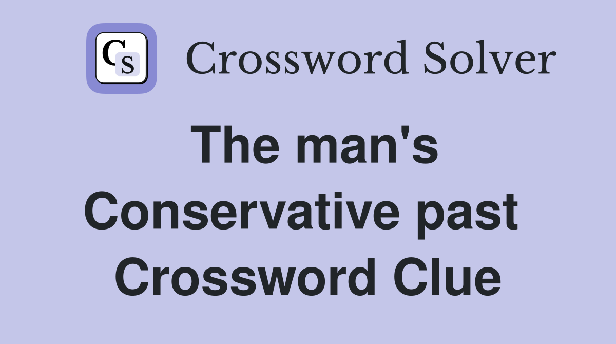The man's Conservative past  Crossword Clue