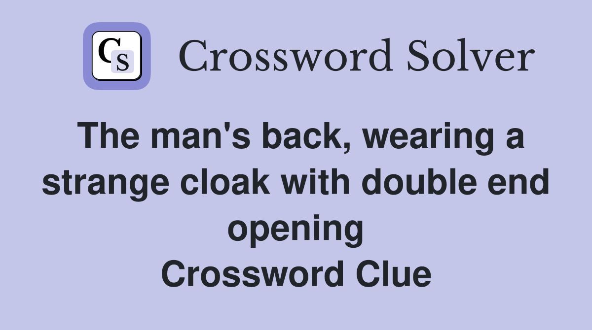 The man's back, wearing a strange cloak with double end opening Crossword Clue