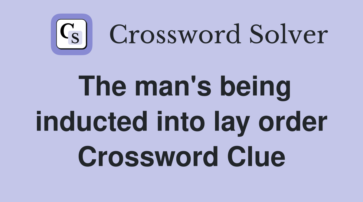 The man's being inducted into lay order Crossword Clue
