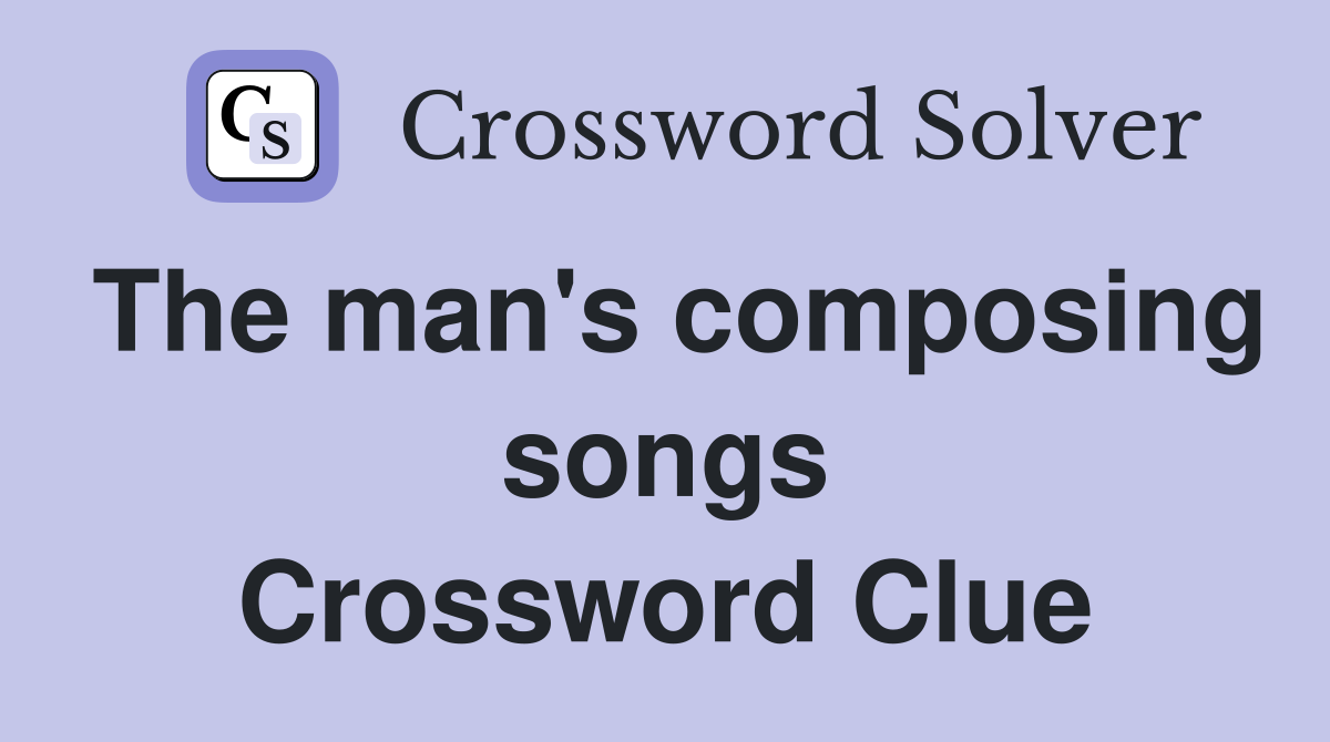 The man's composing songs Crossword Clue