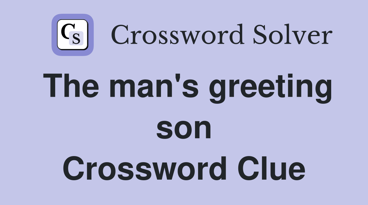 The man's greeting son Crossword Clue