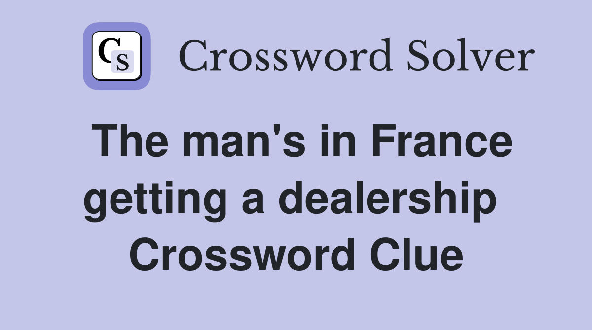 The man's in France getting a dealership  Crossword Clue