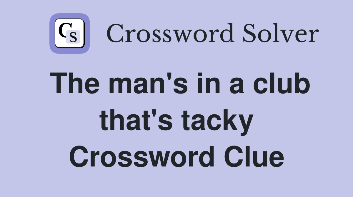 The man's in a club that's tacky Crossword Clue