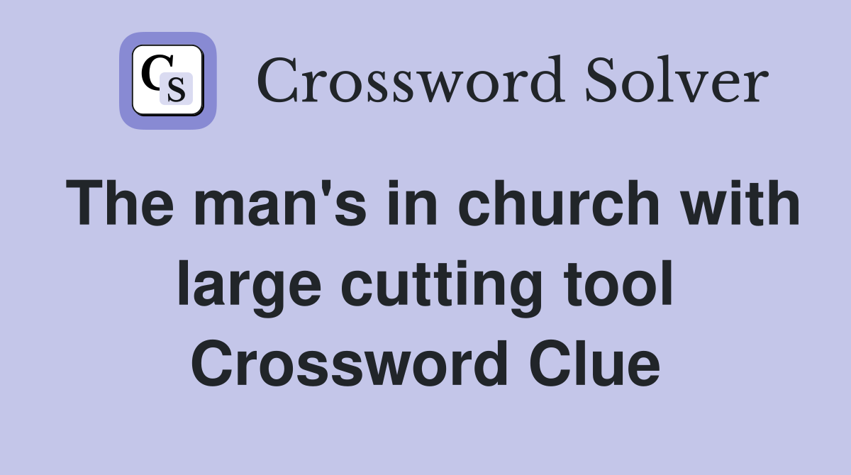 The man's in church with large cutting tool Crossword Clue
