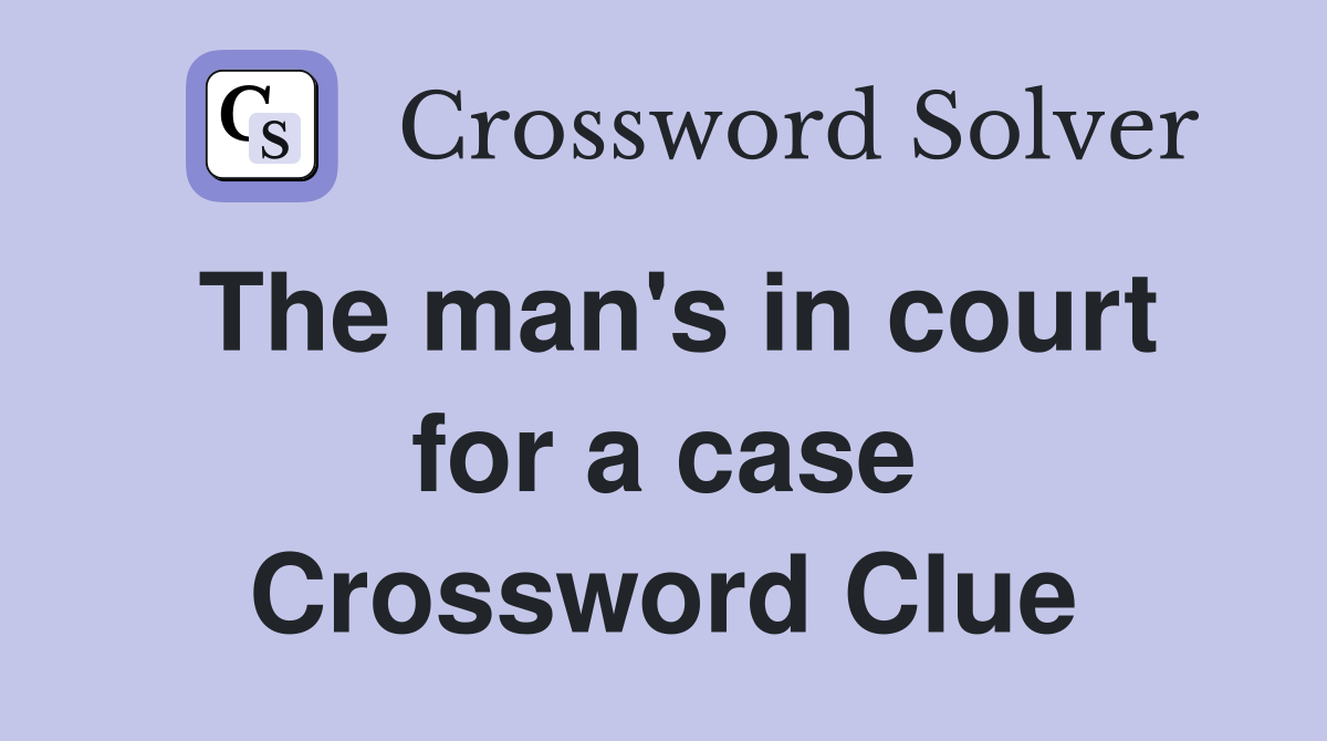 The man's in court for a case Crossword Clue
