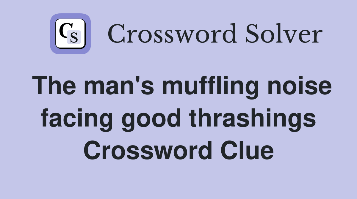 The man's muffling noise facing good thrashings Crossword Clue