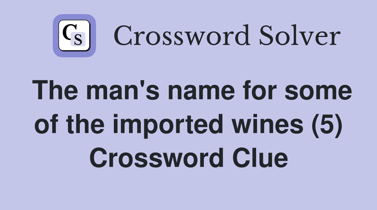 The man's name for some of the imported wines (5) Crossword Clue