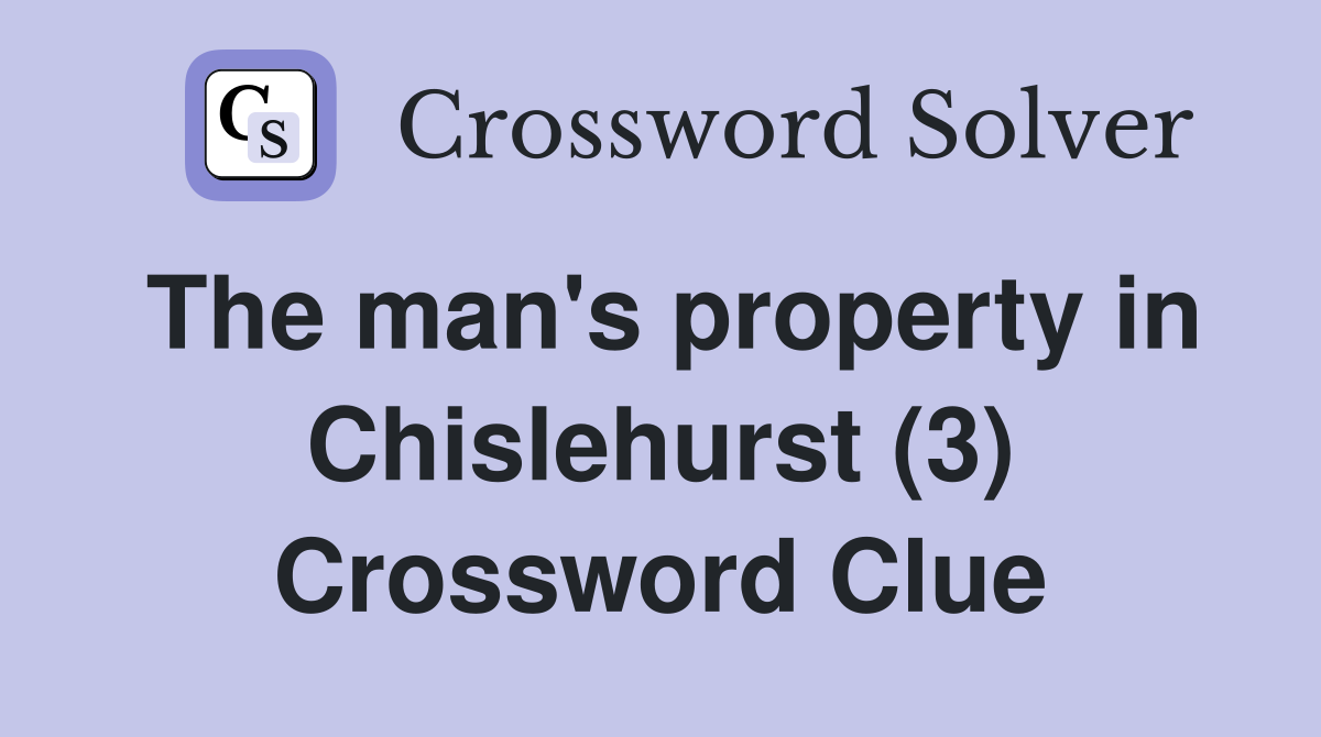 The man's property in Chislehurst (3) Crossword Clue