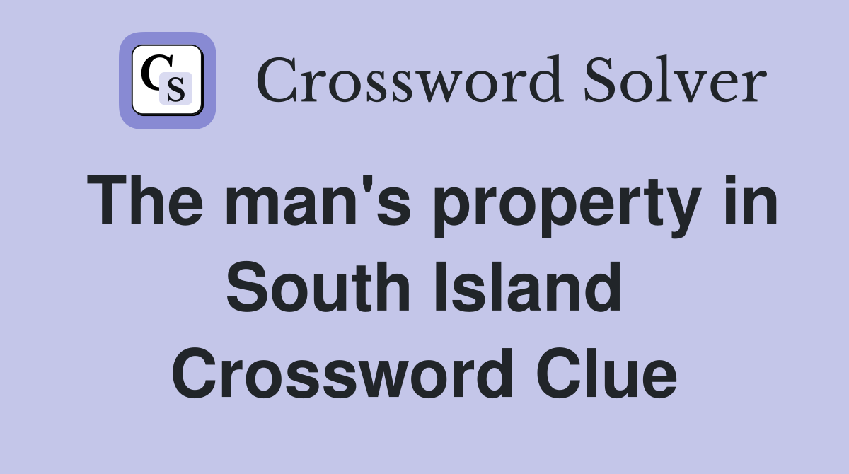The man's property in South Island Crossword Clue