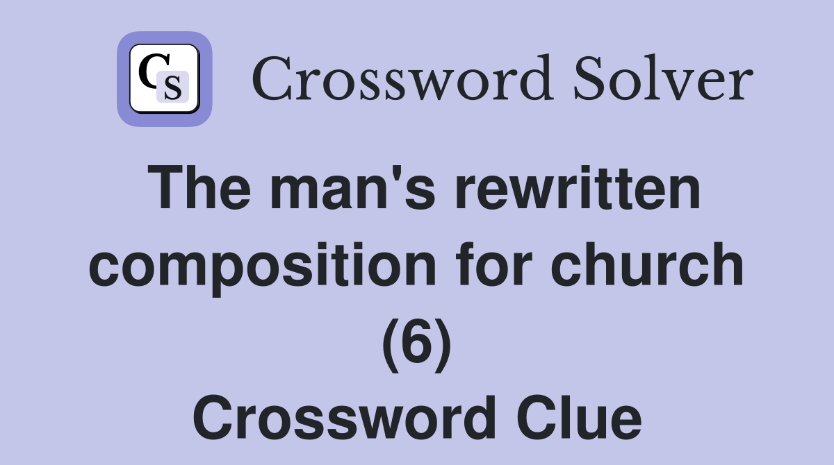 The man's rewritten composition for church (6) Crossword Clue