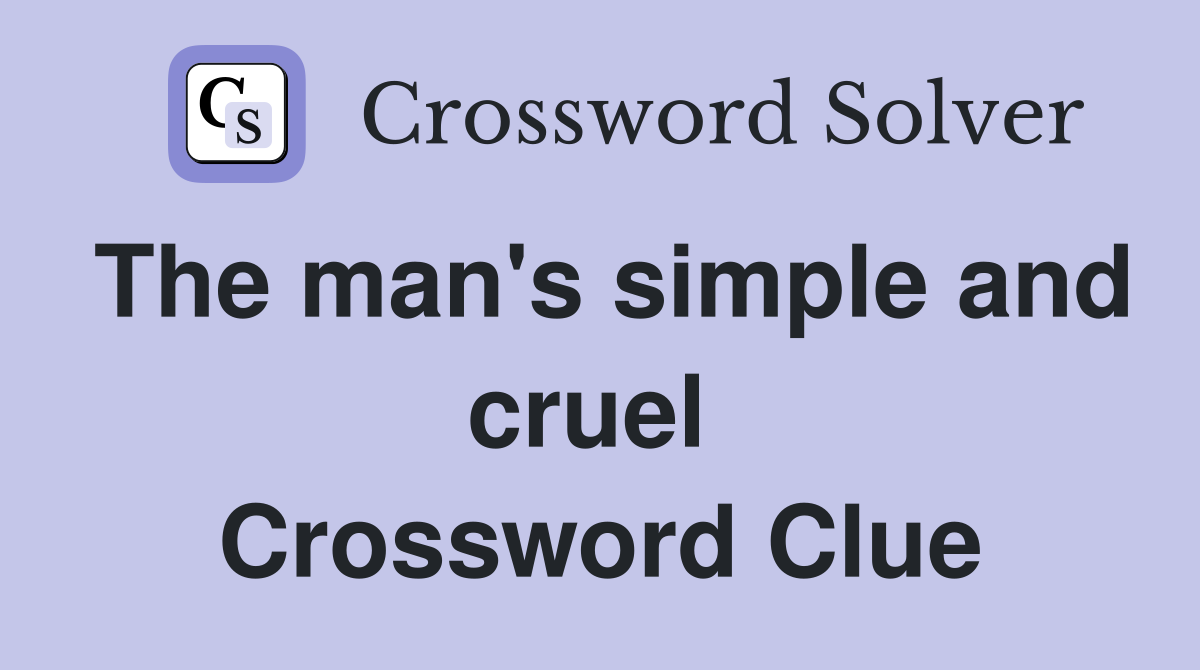 The man's simple and cruel  Crossword Clue