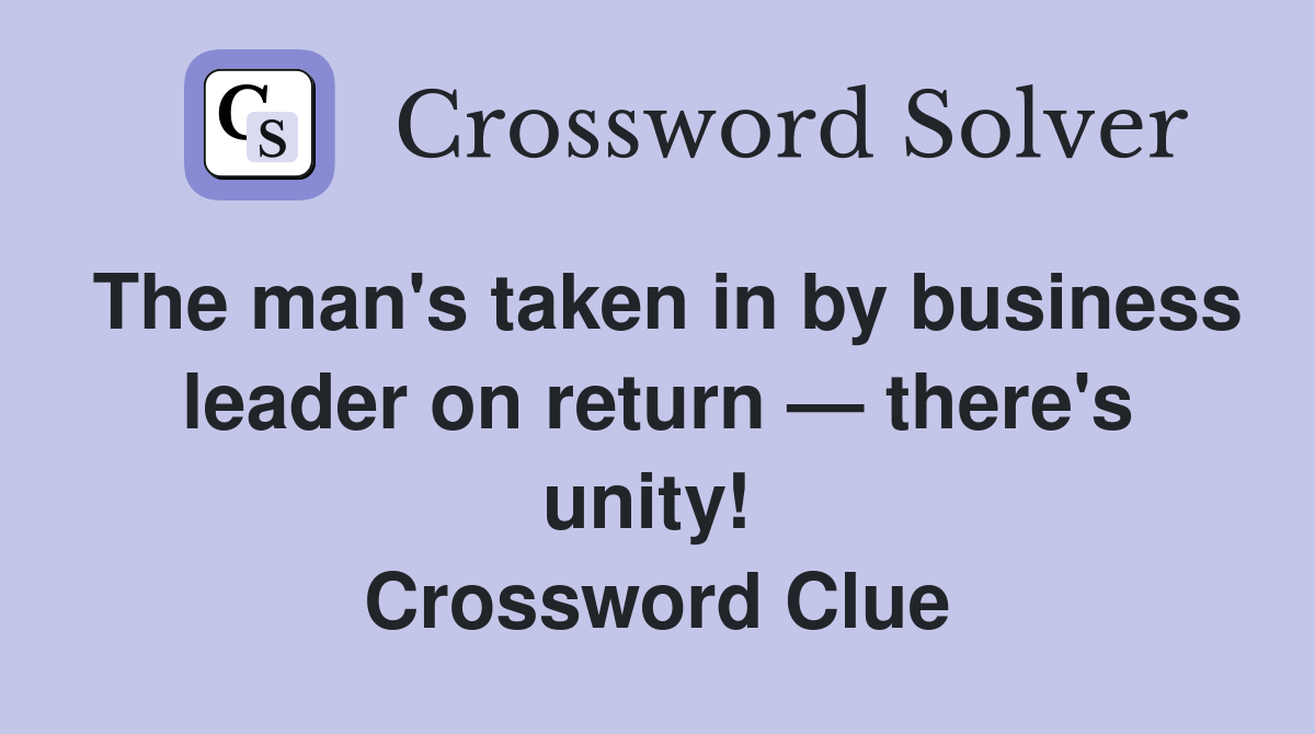 The man's taken in by business leader on return — there's unity!  Crossword Clue