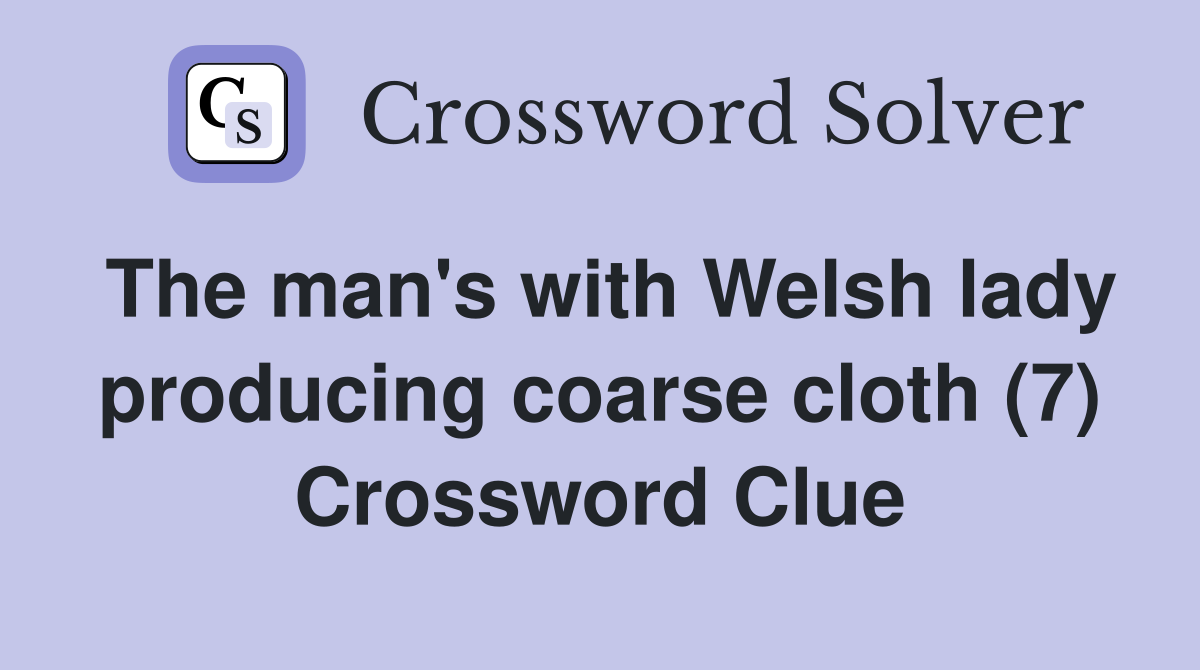 The man's with Welsh lady producing coarse cloth (7) Crossword Clue
