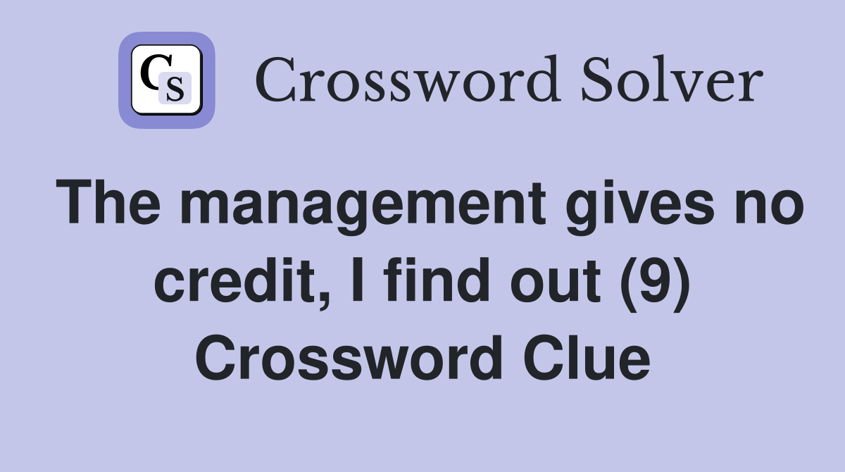 The management gives no credit, I find out (9) Crossword Clue