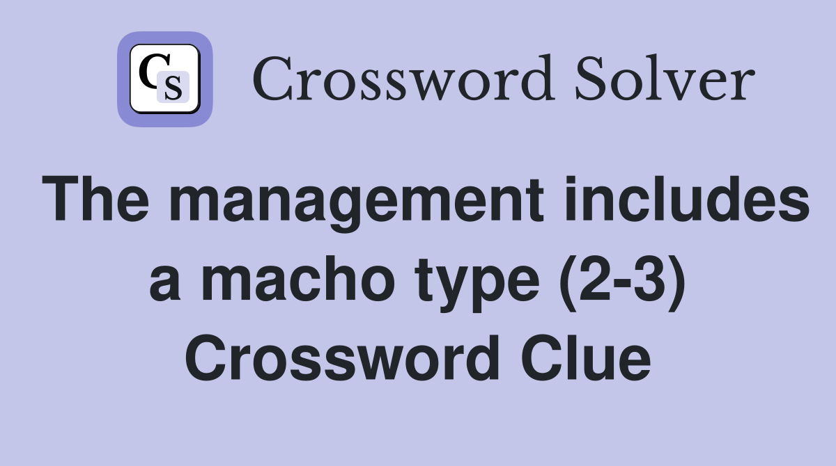 The management includes a macho type (2-3) Crossword Clue