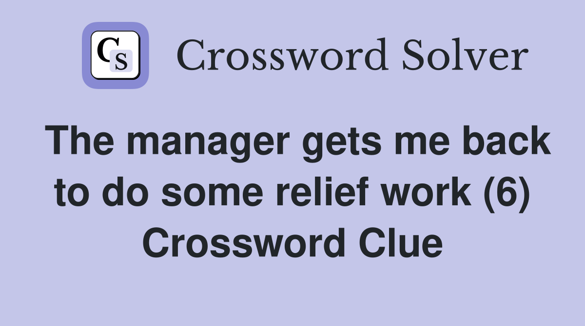 The manager gets me back to do some relief work (6) Crossword Clue