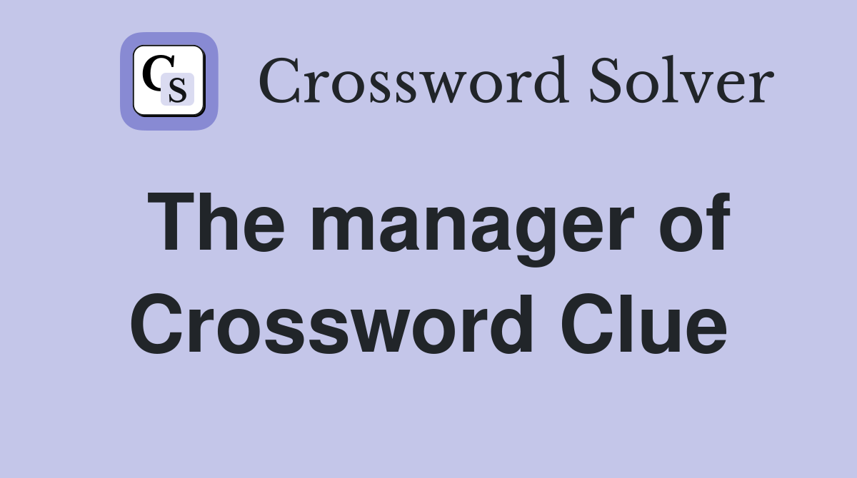 The manager of Crossword Clue