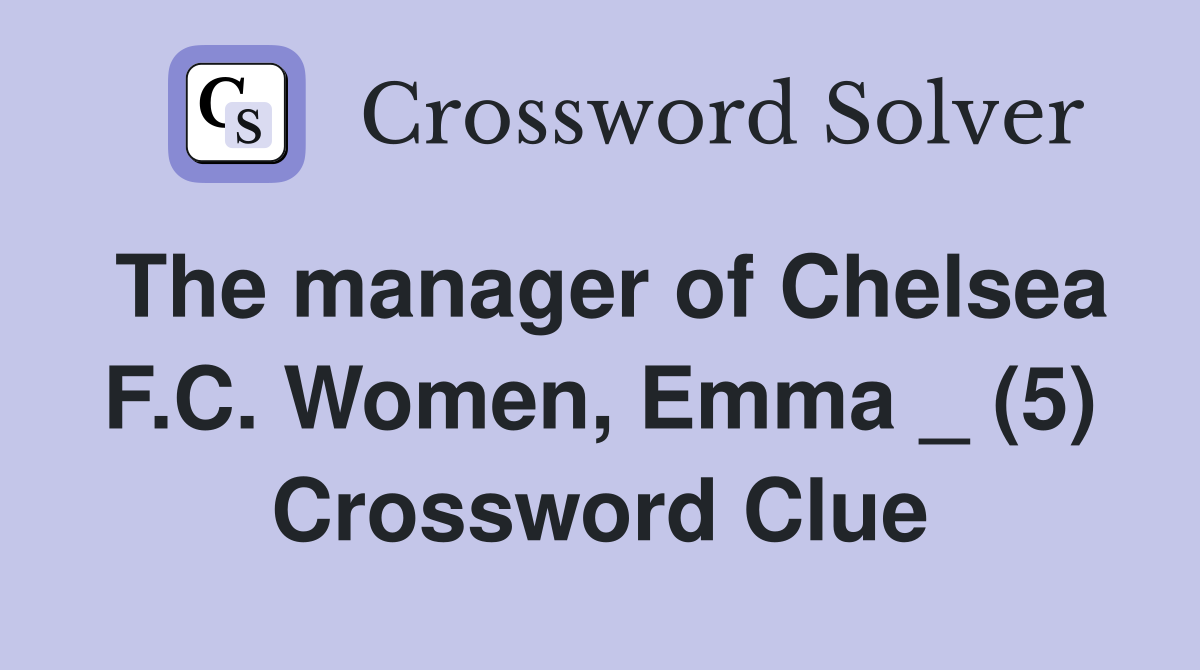 The manager of Chelsea F.C. Women, Emma _ (5) Crossword Clue
