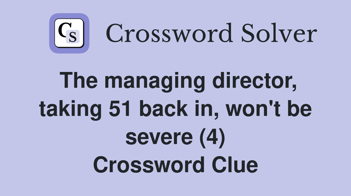 The managing director, taking 51 back in, won't be severe (4) Crossword Clue